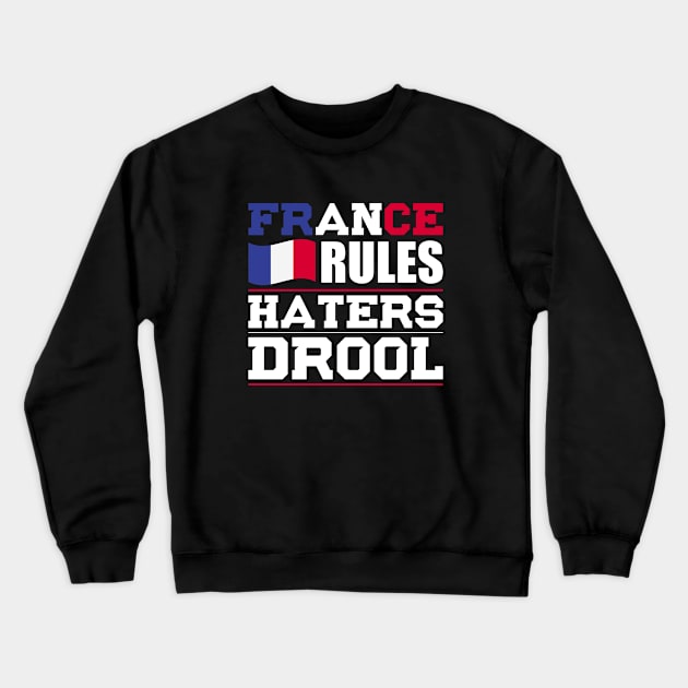 France Rules Haters Drool Nationality T-Shirt Crewneck Sweatshirt by BKFMerch